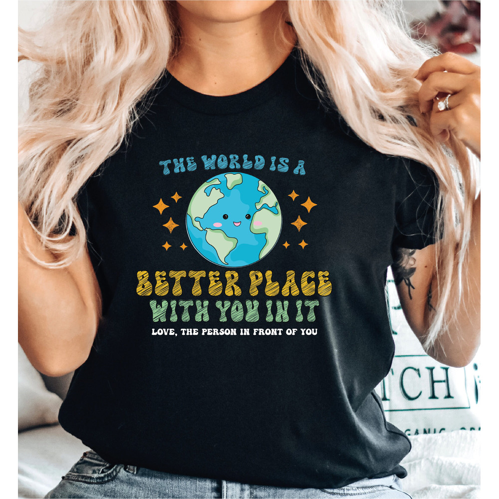 The World Is A Better Place With You In It Shirt,  Mental Health Shirt, Be Kind Tees, Quote Shirt, Inspirational Pullover Gift-453 - 2.jpg