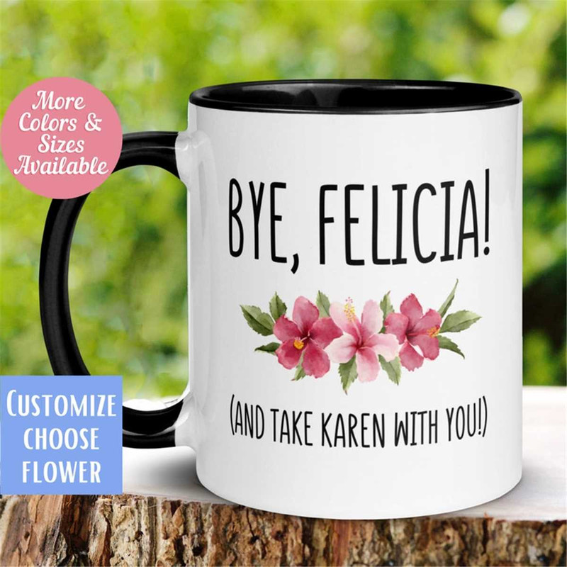 MR-262023155232-funny-office-mug-bye-felicia-and-take-karen-with-you-floral-image-1.jpg