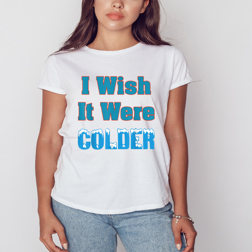 I wish it were colder T-shirt, Unisex Clothing, Shirt for men women, Graphic Design