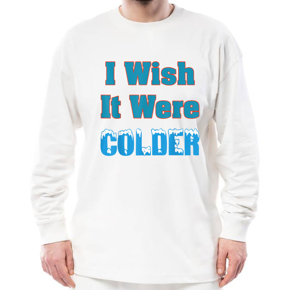 I wish it were colder T-shirt, Unisex Clothing, Shirt for men women, Graphic Design