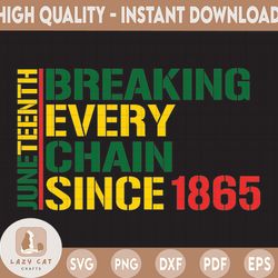 juneteenth svg png, since 1865 svg, breaking every chain svg, black freedom svg, digital file for cricut