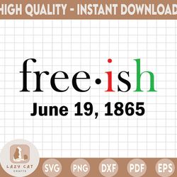 juneteenth svg, june 19 svg, 1865 svg, freedom svg, juneteenth free-ish since 1865 independence day for african american