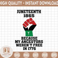 juneteenth 1865 svg, because my ancestors weren't free in 1776, juneteenth svg, black lives matter svg, black history