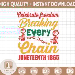 juneteeth breaking evrery chain since 1865 svg, freeish svg, juneteenth svg, svg files for cricut, sublimation designs