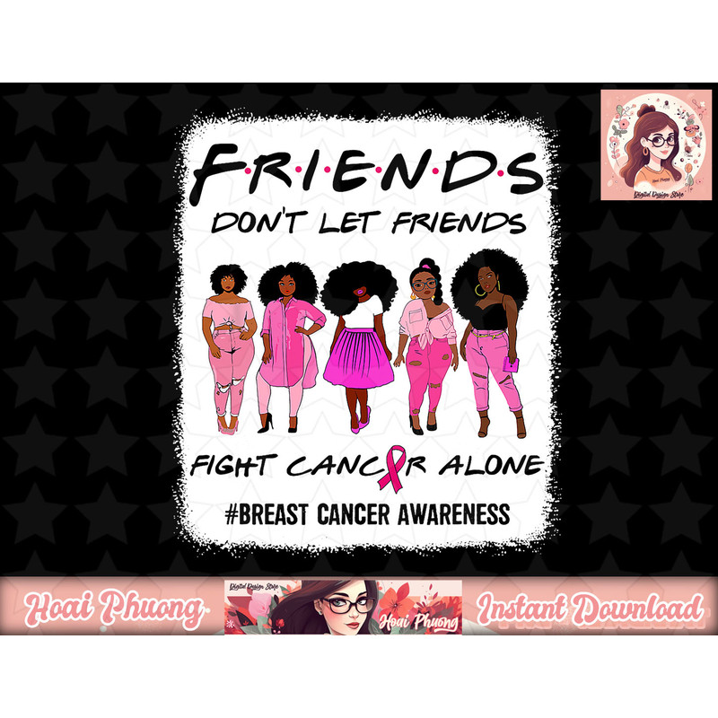 Bleached Friends Don t Let Friends Fight Alone Breast Cancer png, instant download.jpg