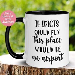 sarcastic mug, work mug, work coffee mug, funny work mug, sassy mug, snarky mug, rude mug, funny coworker gift, if idiot