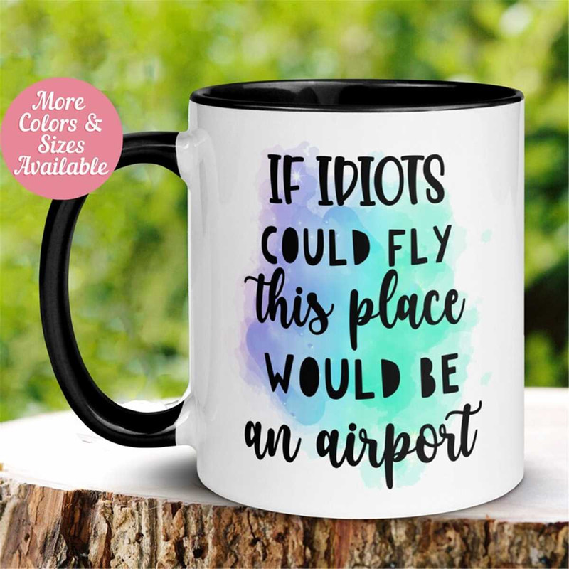MR-262023175042-if-idiots-could-fly-this-place-would-be-an-airport-mug-funny-image-1.jpg