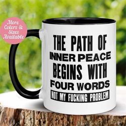 Peace Mug, Path of Inner Peace Begins with Four Words, Not My Fucking Problem Mug, Funny Mug Coffee Cup, Birthday Gift f