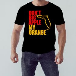 don't big apple my orange shirt, shirt for men women, graphic design, unisex shirt