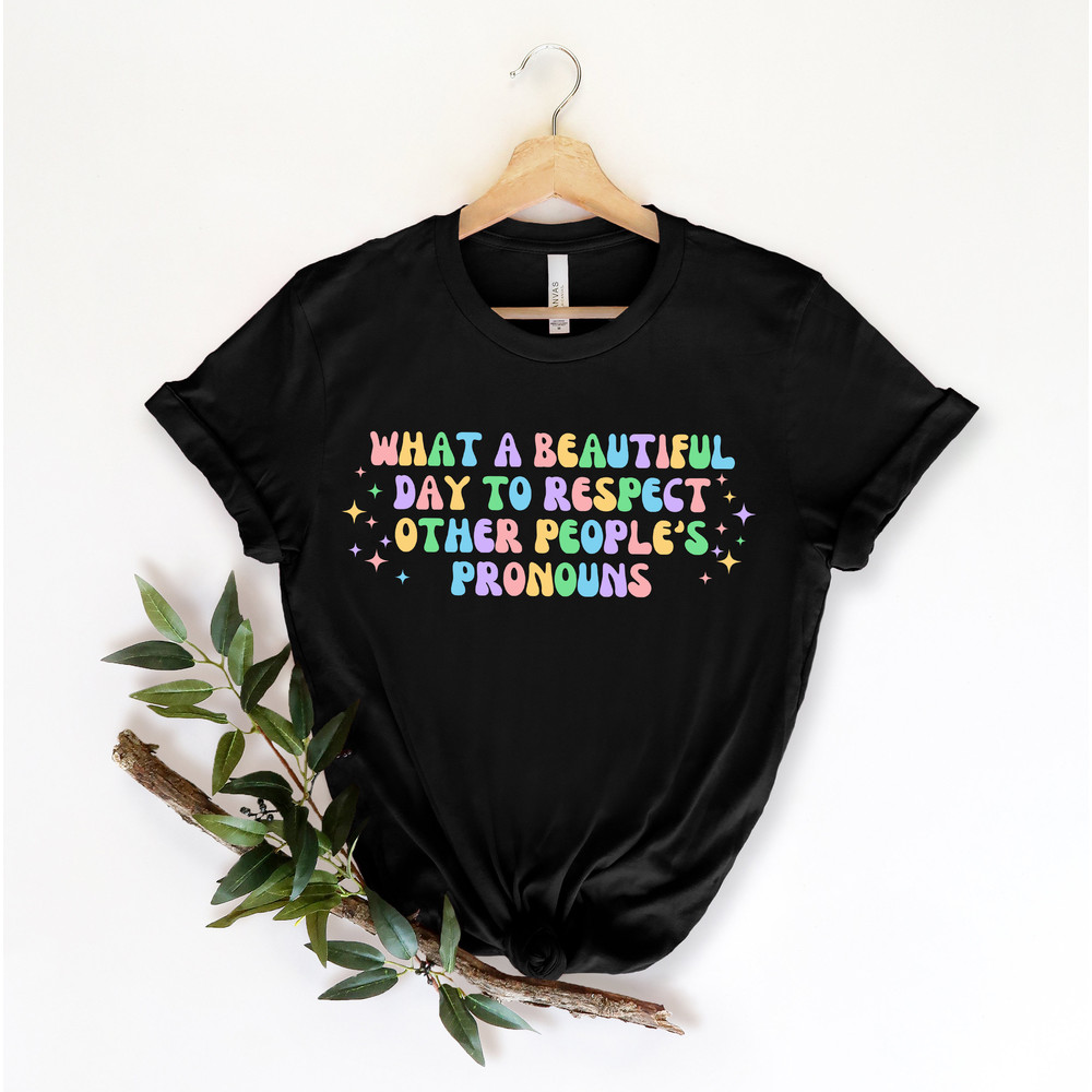 What A Beautiful Day to Respect Other People's Pronouns Shirt,Gay Rights T-Shirt,Human Rights Shirt,Equality T-Shirt,LGBTQ+ Shirts,Pride Tee - 2.jpg