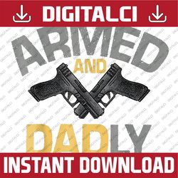 armed and dadly, funny deadly father gifts for fathers day png, armed and dadly png, father day png, digital download