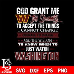 i cannot change courage to change and the wisdom to know when to just watch washington svg, digital download