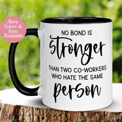 No Bond Is Stronger Than Two Co-Workers Who Hate The Same Person Mug, Funny Mug, Tea Coffee Cup, Sarcastic Work, Gift fo