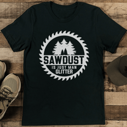 sawdust is just man glitter tee