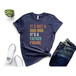 it's not a dad bod it's a father figure, new dad shirt, dad shirt, father figure shirt, daddy shirt, father's day shirt,
