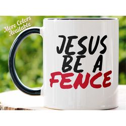 Jesus Mug, Jesus Be A Fence Mug, Christian Mug, God Mug, Spiritual Mug, Bible Mug, Scripture Mug, Religious Mug, Catholi