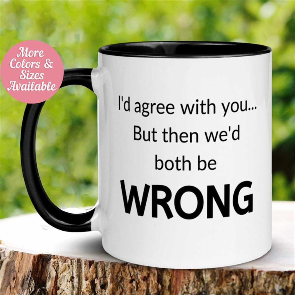 MR-262023185239-id-agree-with-you-but-then-wed-both-be-wrong-mug-image-1.jpg