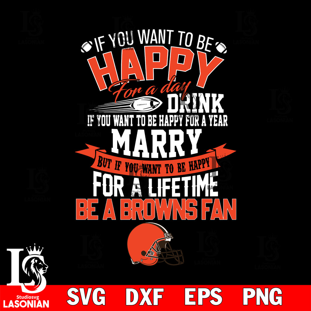 But if you want to be happy for a life time be a Cleveland Browns svg.jpg