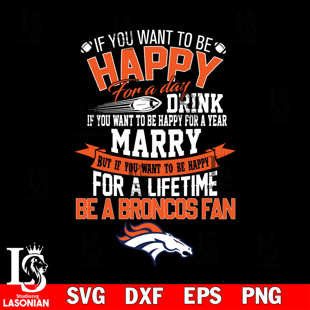 But if you want to be happy for a life time be a Denver Broncos svg.jpg