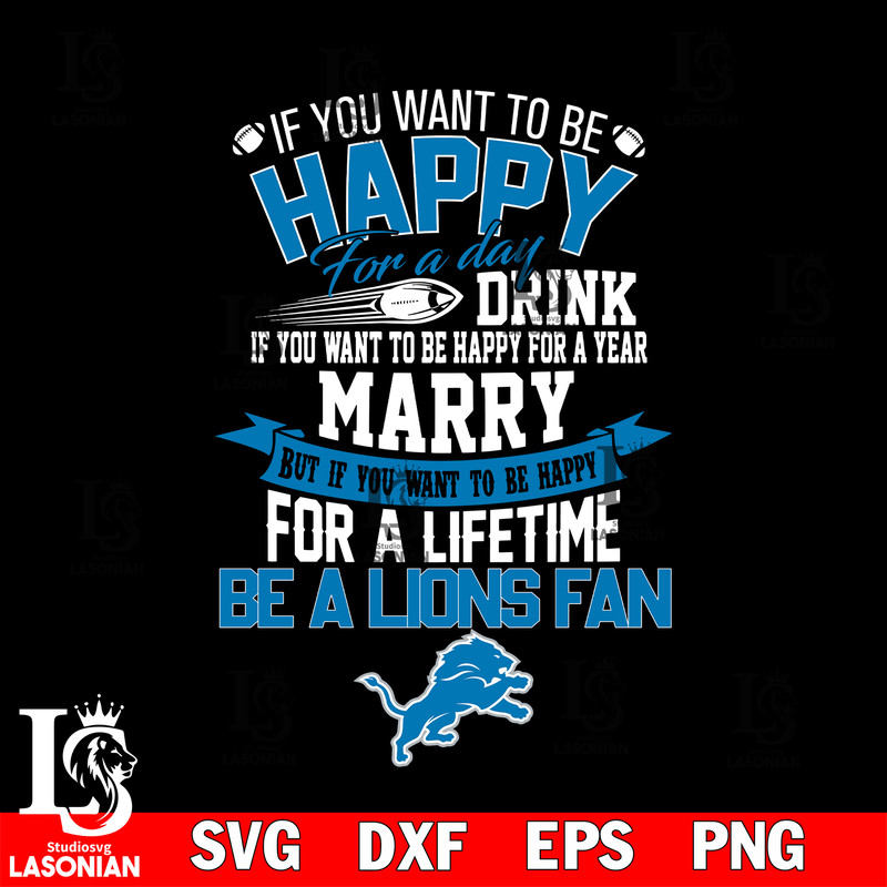 But if you want to be happy for a life time be a Detroit Lions svg.jpg