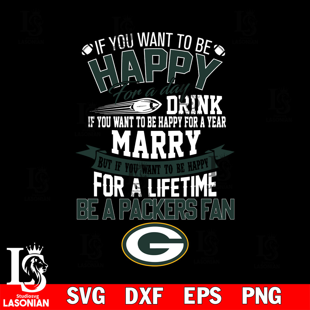 But if you want to be happy for a life time be a Green Bay Packers svg.jpg
