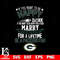 But if you want to be happy for a life time be a Green Bay Packers svg.jpg