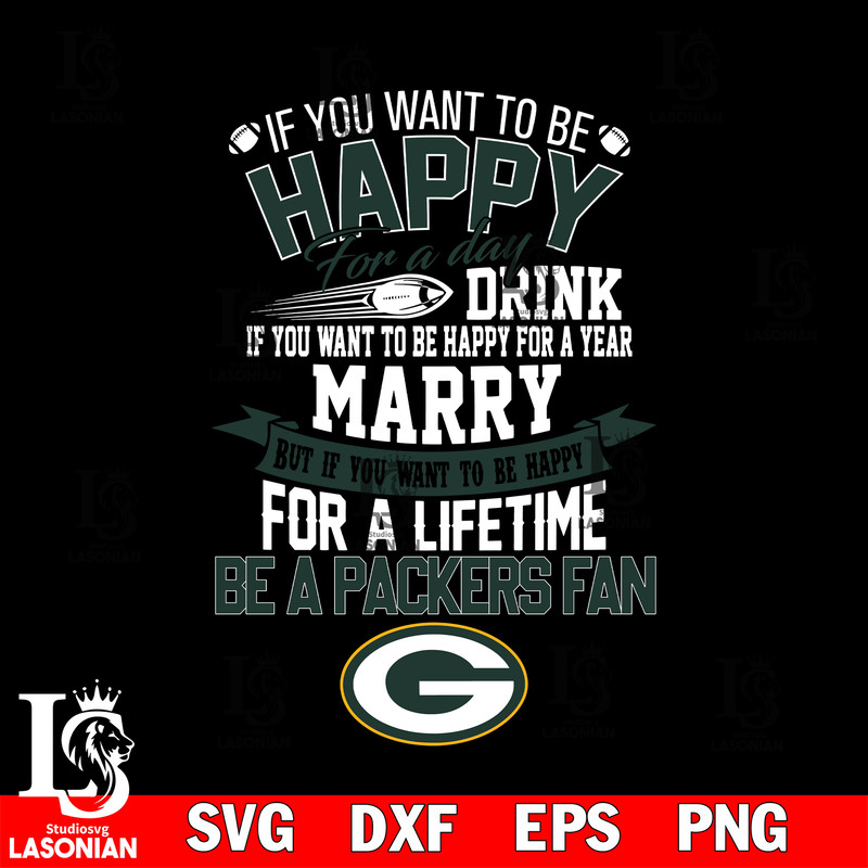 But if you want to be happy for a life time be a Green Bay Packers svg.jpg