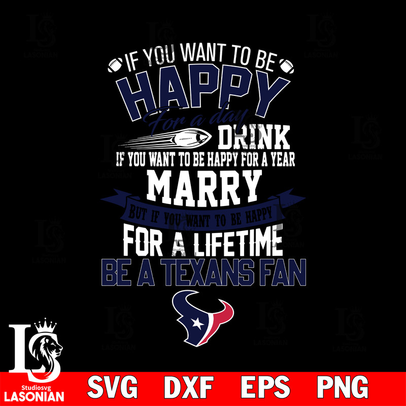 But if you want to be happy for a life time be a Houston Texans svg.jpg