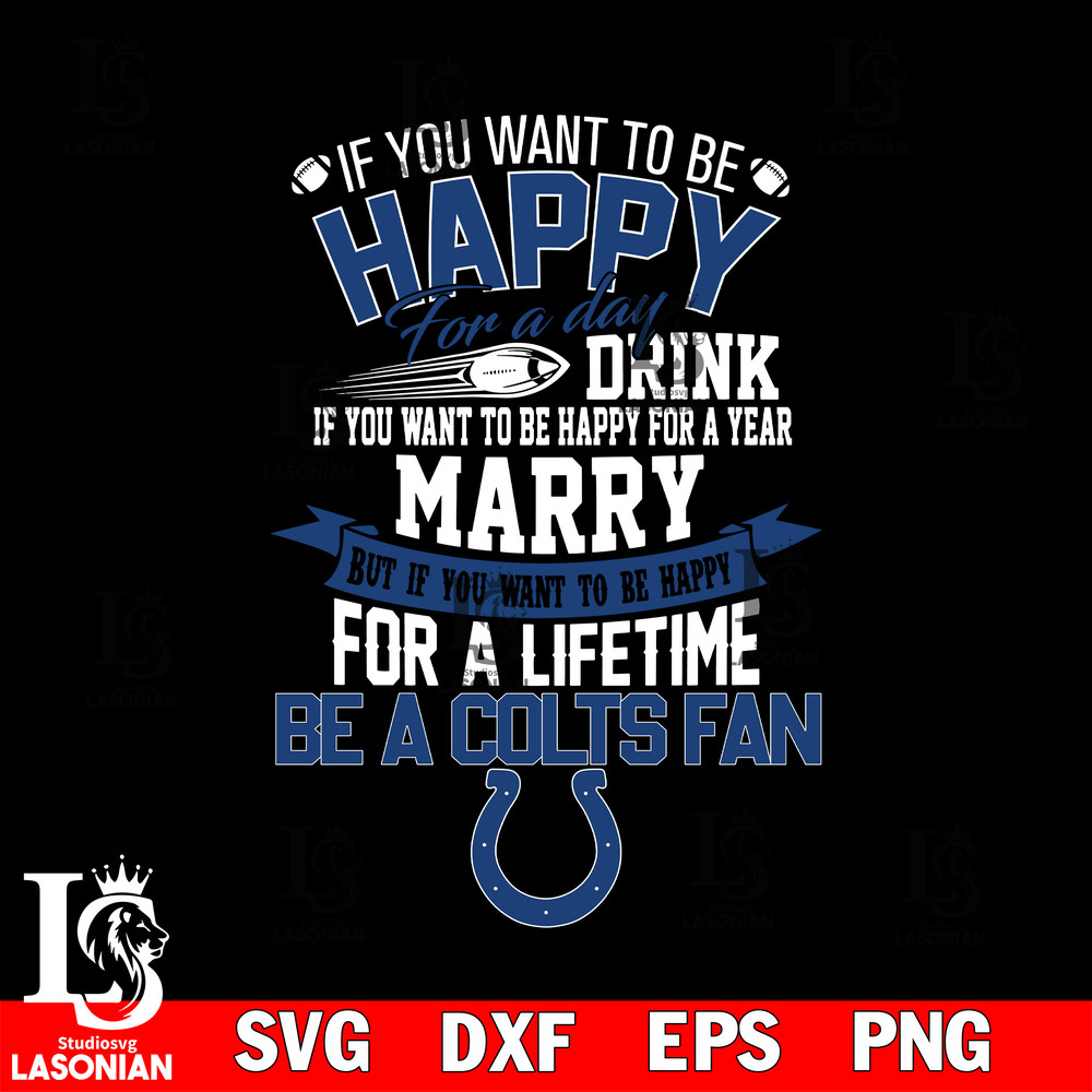 But if you want to be happy for a life time be a Indianapolis Colts svg.jpg