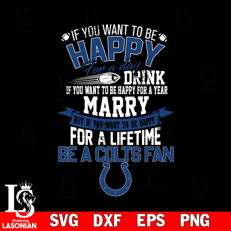 But if you want to be happy for a life time be a Indianapolis Colts svg.jpg