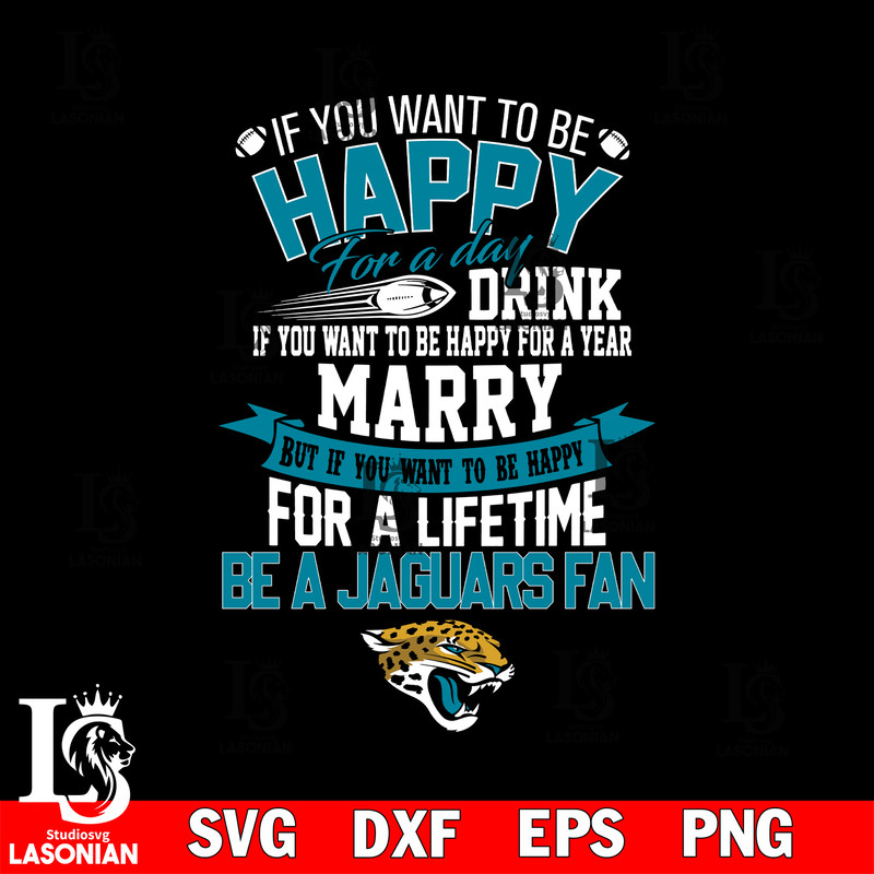 But if you want to be happy for a life time be a Jacksonville Jaguars' svg.jpg