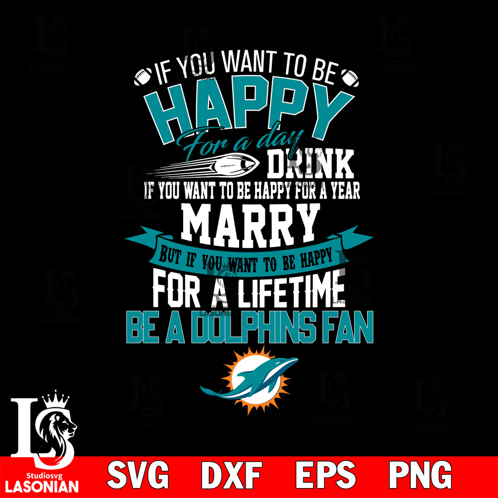 But if you want to be happy for a life time be a Miami Dolphins svg.jpg