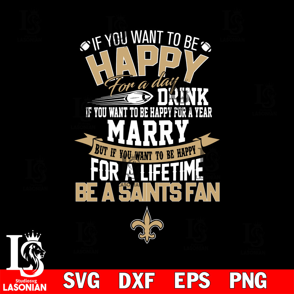 But if you want to be happy for a life time be a New Orleans Saints svg.jpg