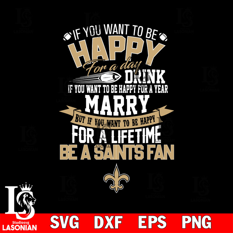 But if you want to be happy for a life time be a New Orleans Saints svg.jpg