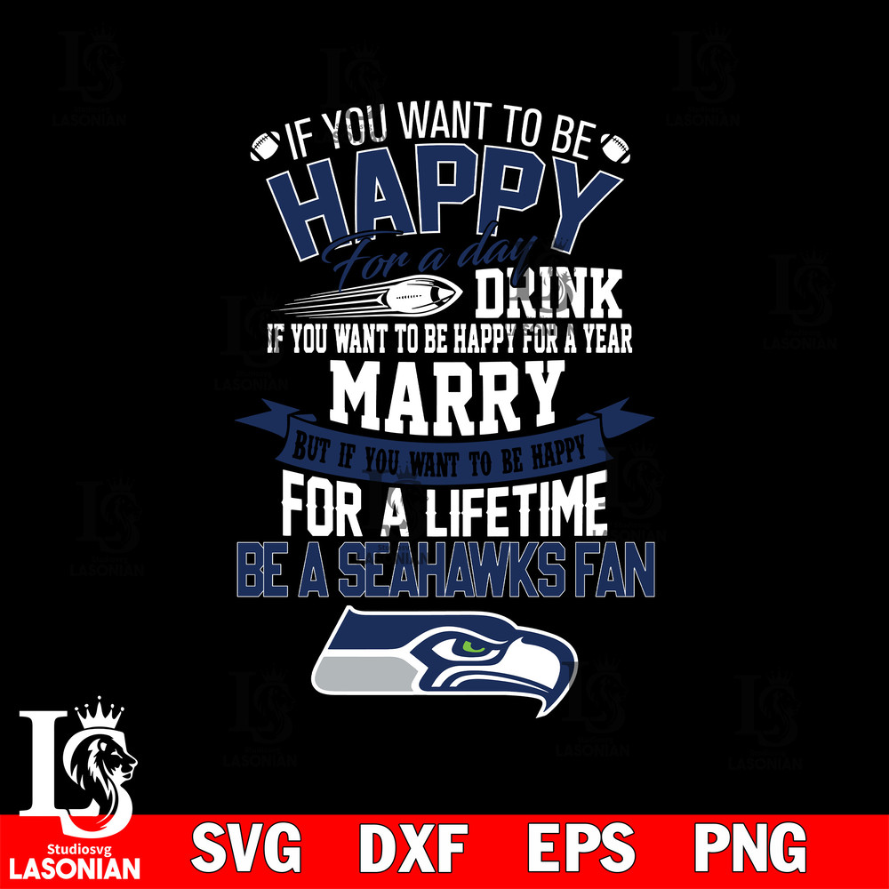 But if you want to be happy for a life time be a Seattle Seahawks svg.jpg