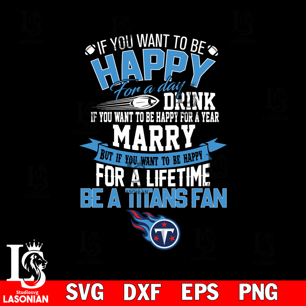 But if you want to be happy for a life time be a Tennessee Titans svg.jpg