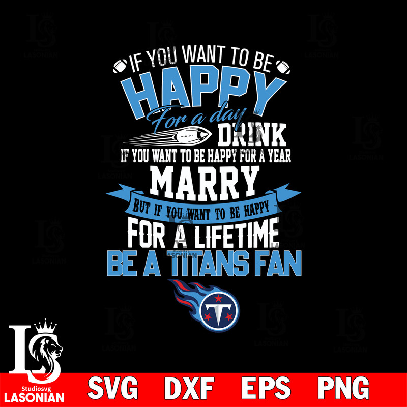 But if you want to be happy for a life time be a Tennessee Titans svg.jpg
