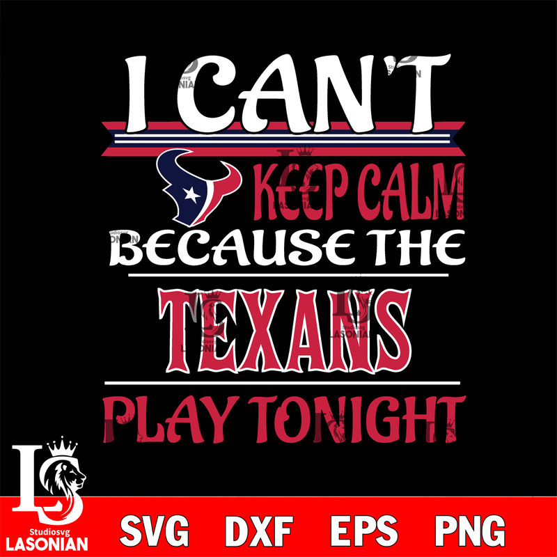 i can't keep calm because the Houston Texans play tonight svg.jpg