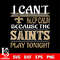 i can't keep calm because the New Orleans Saints play tonight svg.jpg