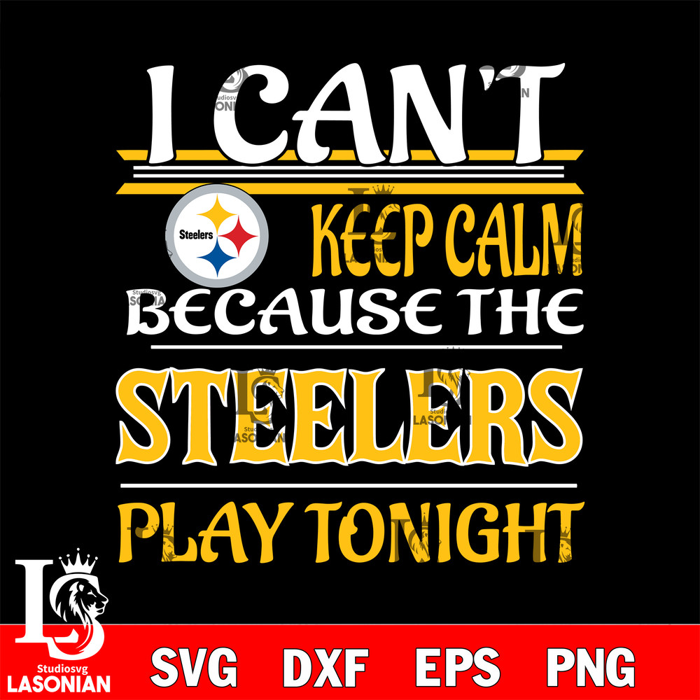 i can't keep calm because the Pittsburgh Steelers play tonight svg.jpg