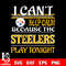 i can't keep calm because the Pittsburgh Steelers play tonight svg.jpg