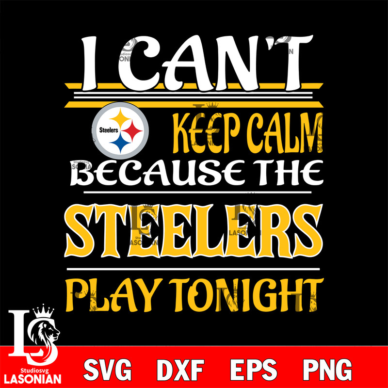 i can't keep calm because the Pittsburgh Steelers play tonight svg.jpg