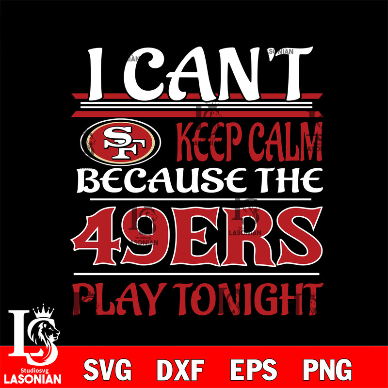 i can't keep calm because the San Francisco 49ers play tonight svg.jpg