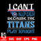 i can't keep calm because the Tennessee Titans play tonight svg.jpg