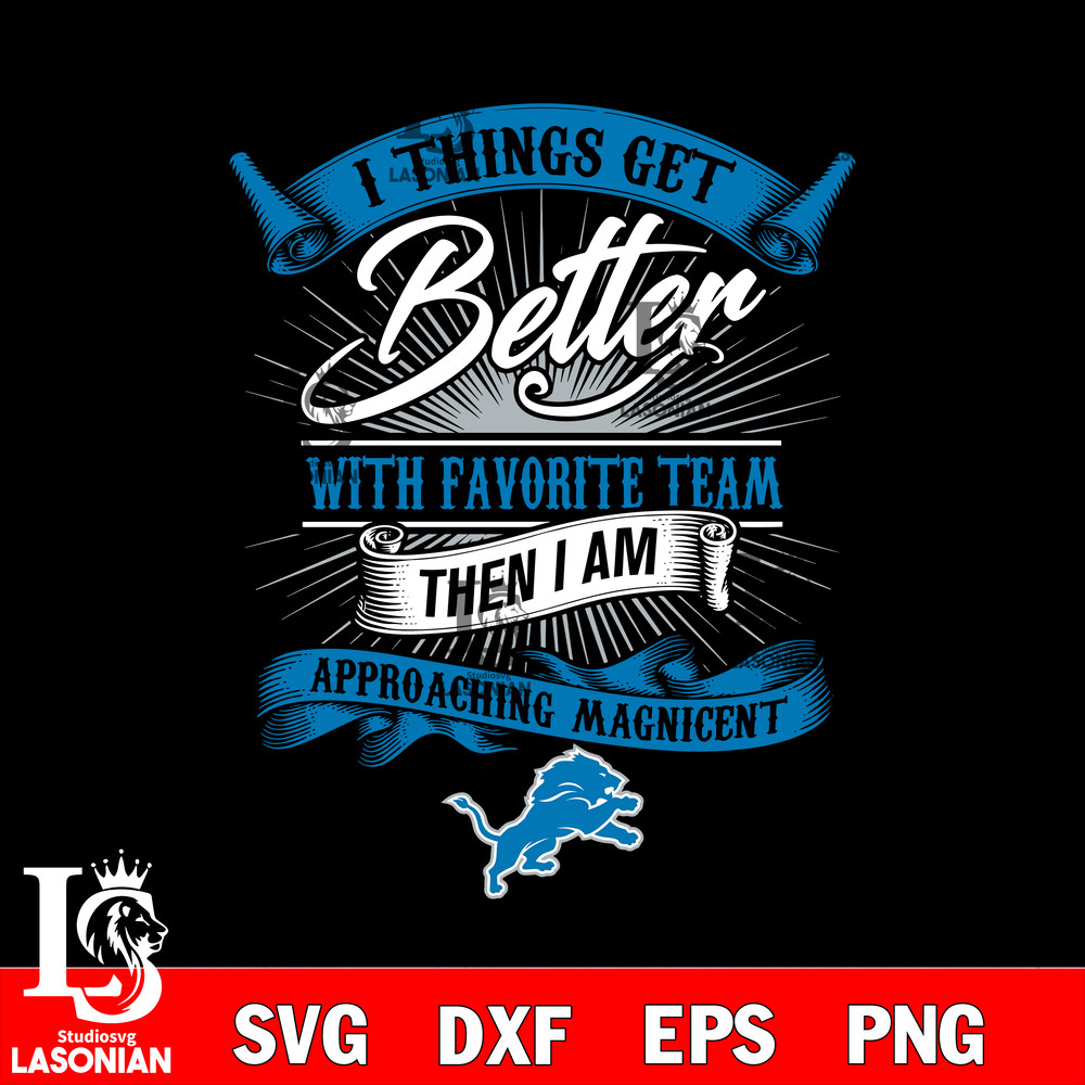 I things get better with favorite team then i am approaching magicent Detroit Lions svg.jpg