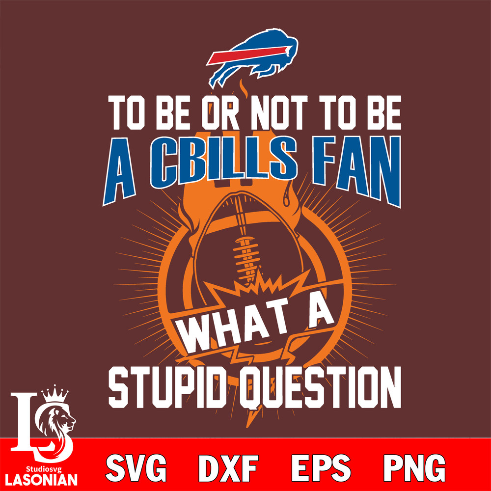 To be or not to be a Buffalo Bills fan what a stupid question svg.jpg
