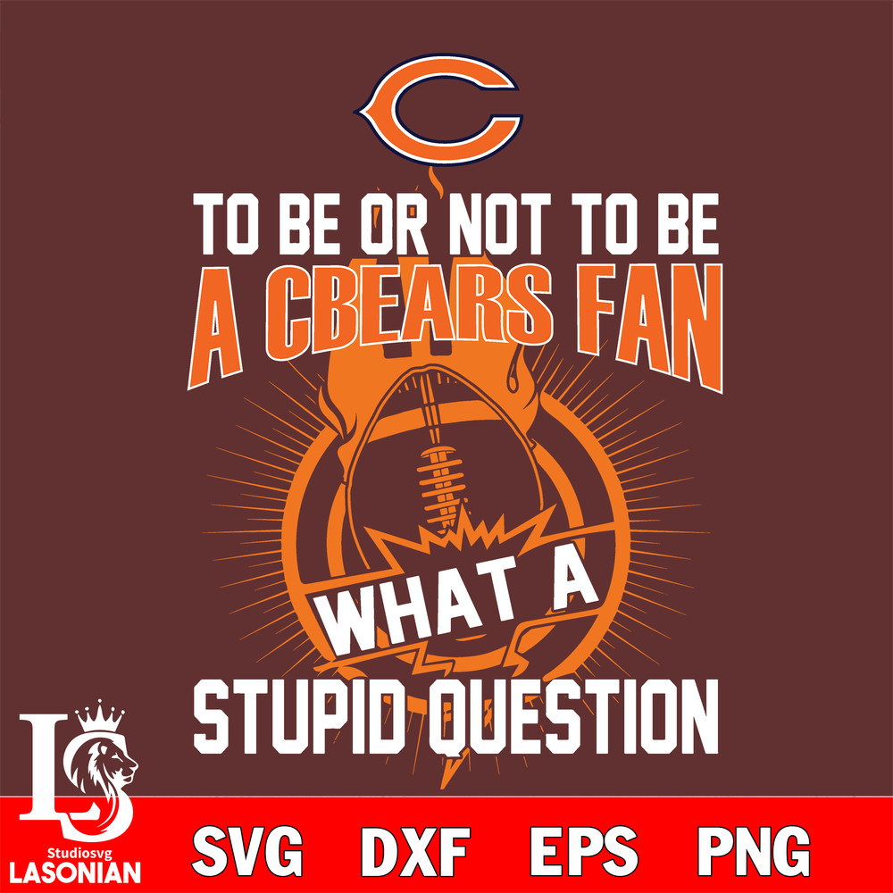 To be or not to be a Chicago Bears fan what a stupid question svg.jpg