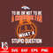 To be or not to be a Denver Broncos fan what a stupid question svg.jpg