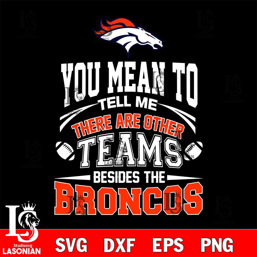 You Mean to tell me there are other teams beside the Denver Broncos svg.jpg