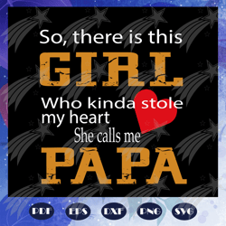 so there is this girl who kinda stole my heart she calls me papa svg, fathers day svg, father svg, fathers day gift, gif